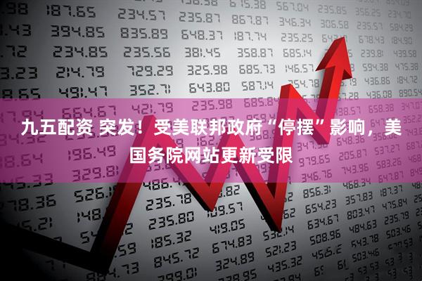 九五配资 突发！受美联邦政府“停摆”影响，美国务院网站更新受限