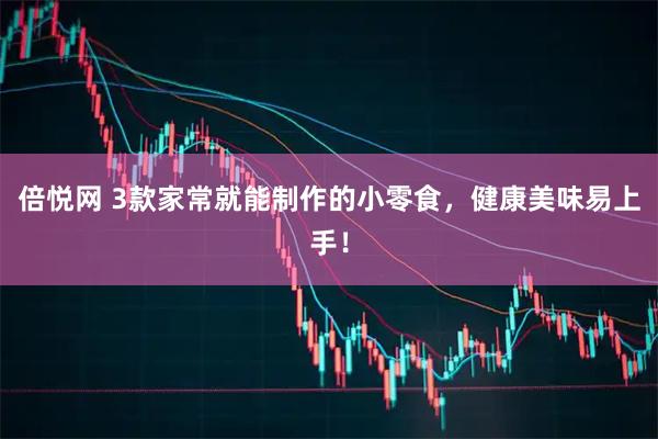 倍悦网 3款家常就能制作的小零食,健康美味易上手!